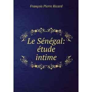    Le SÃ©nÃ©gal Ã©tude intime FranÃ§ois Pierre Ricard Books