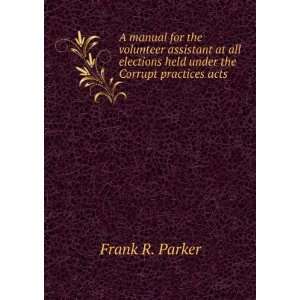   held under the Corrupt practices acts Frank R. Parker Books