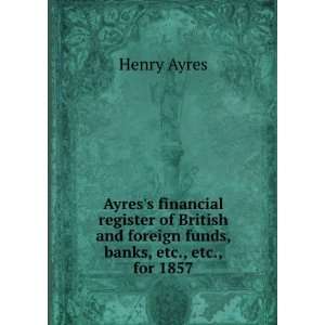  and foreign funds, banks, etc., etc., for 1857 Henry Ayres Books