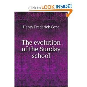 The evolution of the Sunday school Henry Frederick Cope  