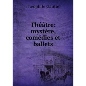   tre mystÃ¨re, comÃ©dies et ballets ThÃ©ophile Gautier Books