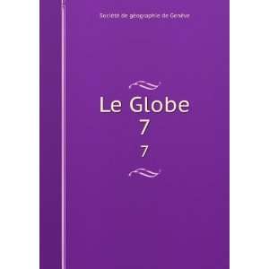    Le Globe. 7 SociÃ©tÃ© de gÃ©ographie de GenÃ¨ve Books
