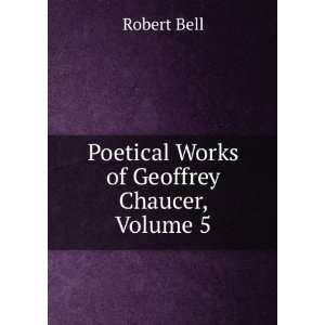  Poetical Works of Geoffrey Chaucer, Volume 5 Robert Bell Books