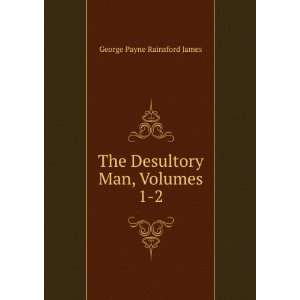   The Desultory Man, Volumes 1 2 George Payne Rainsford James Books