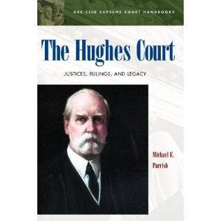 The Hughes Court Justices, Rulings, and Legacy by Michael E. Parrish 