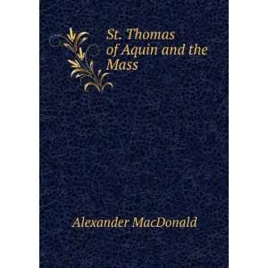  St. Thomas of Aquin and the Mass Alexander MacDonald 
