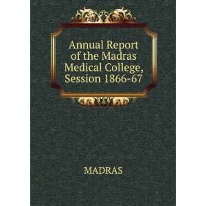   Report of the Madras Medical College, Session 1866 67. MADRAS Books