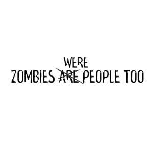 Zombies Are / Were People Too  Funny Decal / Sticker   Size7.5 x 1.5 