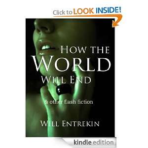 How the World Will End & other flash fiction Will Entrekin, Exciting 