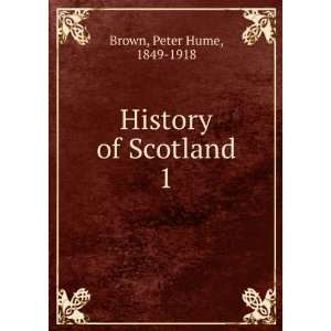  History of Scotland. 1 Peter Hume, 1849 1918 Brown Books