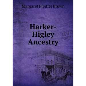  Harker Higley Ancestry Margaret Pfeiffer Brown Books