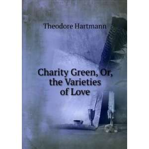    Charity Green, Or, the Varieties of Love Theodore Hartmann Books