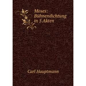  Moses BÃ¼hnendichtung in 5 Akten Carl Hauptmann Books