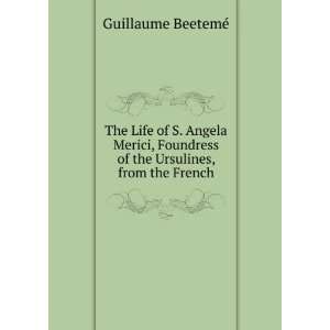   Life of S. Angela Merici, Foundress of the Ursulines, from the French