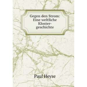   Gegen den Strom Eine weltliche Kloster geschichte Paul Heyse Books