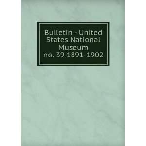  Bulletin   United States National Museum. no. 39 1891 1902 