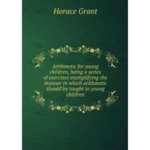   arithmetic should by taught to young children Horace Grant Books