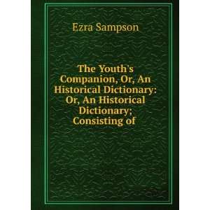    Or, An Historical Dictionary; Consisting of . Ezra Sampson Books