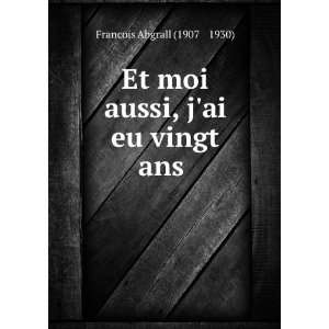  Et moi aussi, jai eu vingt ans Francois Abgrall (1907   1930) Books