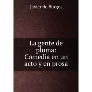   gente de pluma Comedia en un acto y en prosa Javier de Burgos Books
