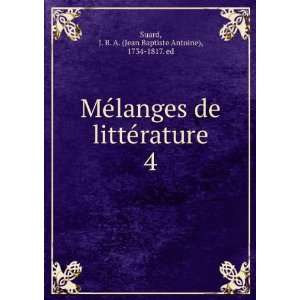 MÃ©langes de littÃ©rature. 4 J. B. A. (Jean Baptiste Antoine 