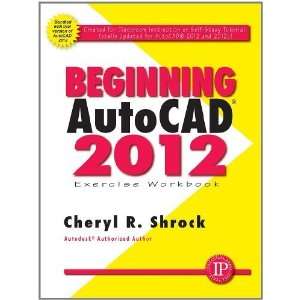  Beginning AutoCAD 2012 Exercise Workbook (My Workbook 