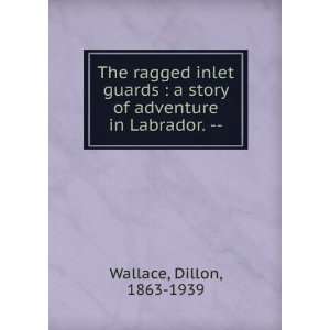   story of adventure in Labrador.    Dillon, 1863 1939 Wallace Books