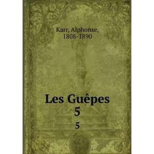 Les GuÃªpes. 5 Alphonse, 1808 1890 Karr  Books