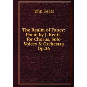   Keats. for Chorus, Solo Voices & Orchestra Op.36 John Keats Books