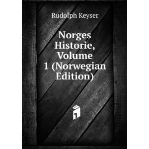   Norges Historie, Volume 1 (Norwegian Edition) Rudolph Keyser Books