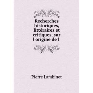   ©raires et critiques, sur lorigine de l . Pierre Lambinet Books