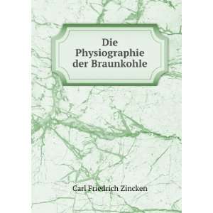    Die Physiographie der Braunkohle Carl Friedrich Zincken Books