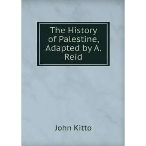  The History of Palestine, Adapted by A. Reid John Kitto 
