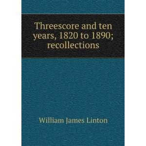   ten years, 1820 to 1890; recollections William James Linton Books