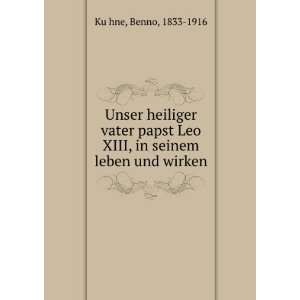   Leo XIII, in seinem leben und wirken Benno, 1833 1916 KuÌ?hne Books