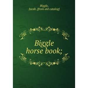 Biggle horse book; Jacob. [from old catalog] Biggle  