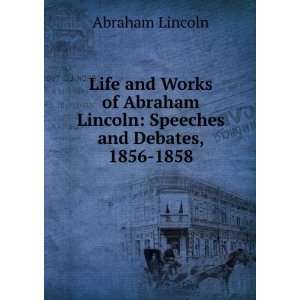   Lincoln Speeches and Debates, 1856 1858 Abraham Lincoln 