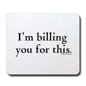  Billables   Im billing you for this   Humor Mousepad by 
