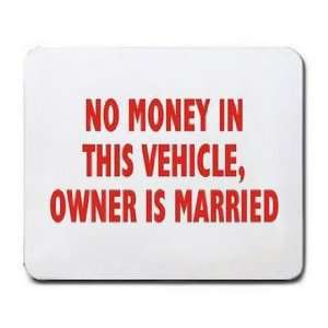   NO MONEY IN THIS VEHICLE, OWNER IS MARRIED Mousepad