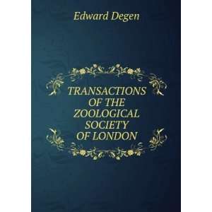 TRANSACTIONS OF THE ZOOLOGICAL SOCIETY OF LONDON Edward Degen  