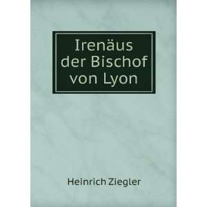  IrenÃ¤us der Bischof von Lyon Heinrich Ziegler Books