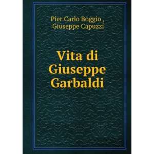   Vita di Giuseppe Garbaldi Giuseppe Capuzzi Pier Carlo Boggio  Books