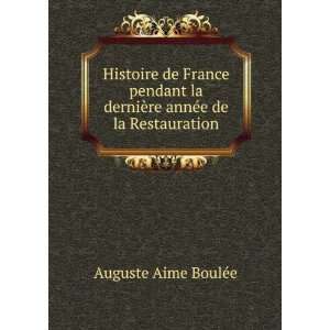   derniÃ¨re annÃ©e de la Restauration Auguste Aime BoulÃ©e Books