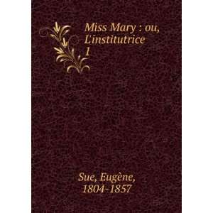    Miss Mary  ou, Linstitutrice. 1 EugÃ¨ne, 1804 1857 Sue Books