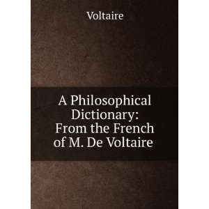 Philosophical Dictionary From the French of M. De Voltaire 