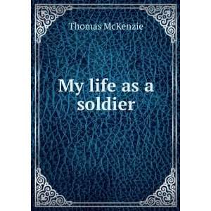  My life as a soldier Thomas McKenzie Books