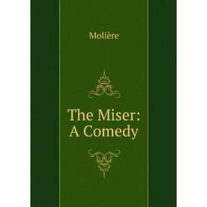  The Miser A Comedy MoliÃ¨re Books