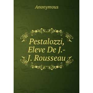 Pestalozzi, Eleve De J. J. Rousseau. Anonymous  Books