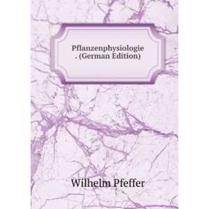   Pflanzenphysiologie . (German Edition) Wilhelm Pfeffer Books