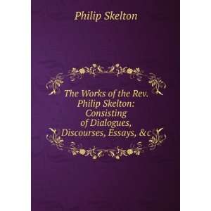  Consisting of Dialogues, Discourses, Essays, &c Philip Skelton Books